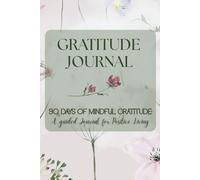 90 Days of Mindful Gratitude - A Guided Journal for Positive Living: Daily Prompts, Affirmations and Reflection Exercises to Build Resilience, ... and Transform Your Mindset - Vintage Floral