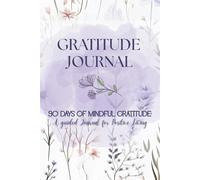 90 Days of Mindful Gratitude - A Guided Journal for Positive Living: Daily Prompts, Affirmations and Reflection Exercises to Build Resilience, ... Your Mindset - Pastel Purple Flowers
