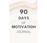 90 Days of Motivation; A Morning Journal for Focus, Confidence, and Daily Growth: Quick 10-Minute Daily Prompts for Mindset Shifts, Personal Development, and Lasting Motivation