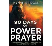 90 Days of Power Prayer: Supernatural Declarations to Transform Your Life