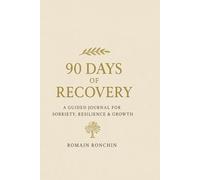 90 Days of Recovery - Guided Journal for Sobriety, Resilience & Growth: Daily Reflections to Support Addiction Recovery and Lasting Change