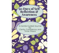 90 Days of Self Reflection & Awareness: A Gentle Guided Journal for Clarity, Confidence, and Inner Peace