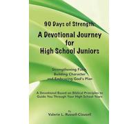 90 DAYS OF STRENGTH: A DEVOTIONAL JOURNEY FOR HIGH SCHOOL JUNIORS: STRENGTHENING FAITH, BUILDING CHARACTER AND EMBRACING GOD'S PLAN (ANCHORED IN ... DEVOTIONAL SERIES FOR HIGH SCHOOL STUDENTS)
