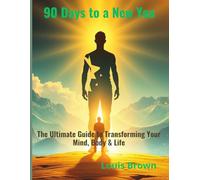 90 Days to a New You: The Ultimate Guide to Transforming Your Mind, Body & Life