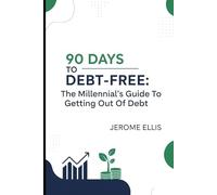 90 Days to Debt-Free: The Millennial's Guide To Getting Out Of Debt