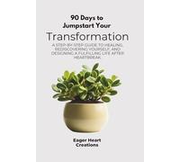 90 Days to Jumpstart Your Transformation: A step-by-step guide to healing, rediscovering yourself, and designing a fulfilling life after heartbreak.