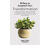 90 Days to Jumpstart Your Transformation: A step-by-step guide to healing, rediscovering yourself, and designing a fulfilling life after heartbreak.