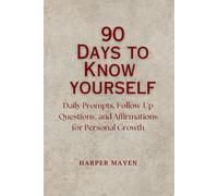 90 Days to Know Yourself: Daily Prompts, Follow-Up Questions, and Affirmations for Personal Growth