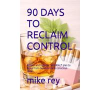 90 DAYS TO RECLAIM CONTROL: Alcohol and tobacco : an ARIALT plan to move from dependence to conscious coice