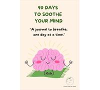 90 DAYS TO SOOTHE YOUR MIND: A journal to breathe, one day at a time.
