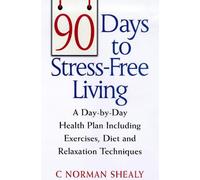90 Days to Stress-free Living: A Day by Day Health Plan Including Exercises, Diet and Relaxation Techniques