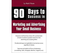 90 Days to Success Marketing and Advertising Your Small Business