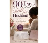 90 Days To Your Godly Husband: A fasting Prayer and Spiritual Warfare Devotional