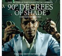 90 Degrees of Shade: Over 100 Years of Photography in the Caribbean: Image and Identity in the West Indies