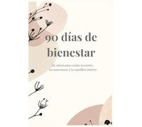 90 días de bienestar: Un diario para cuidar tu mente, tus emociones y tu equilibrio interior