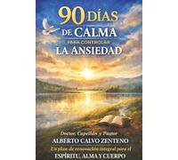 90 DIAS DE CALMA PARA CONTROLAR LA ANSIEDAD: UN PLAN DE RENOVACION INTEGRAL PARA EL ESPIRITU, ALMA Y CUERPO
