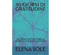 90 GIORNI DI GRATITUDINE: UN DIARIO PER COLTIVARE LA SERENITA' E LA GIOIA INTERIORE