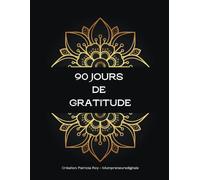 90 jours de Gratitude: Transforme ta vie en 90 jours grâce à la puissance de la gratitude quotidienne
