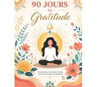 90 jours de gratitude , transforme ta vie un jour à la fois avec reconnaissance et intention