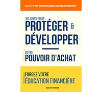90 Jours pour Protéger et Développer votre Pouvoir d'Achat: Forgez votre Éducation Financière (J'ai Compris ! Agir & Investir)