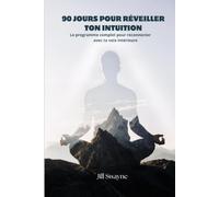 90 JOURS POUR RÉVEILLER TON INTUITION: le programme complet pour reconnecter avec ta voix intérieure
