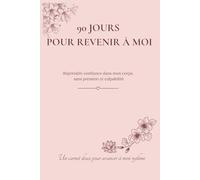 90 jours pour revenir à moi: Reprendre confiance dans mon corps, sans pression ni culpabilité