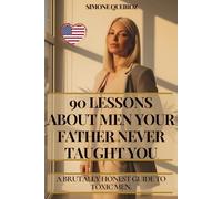90 LESSONS ABOUT MEN YOUR FATHER NEVER TAUGHT YOU: A BRUTALLY HONEST GUIDE TO TOXIC MEN