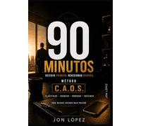 90 MINUTOS Decidir primero, Reaccionar después | Método C.A.O.S.: Guía práctica Administración del tiempo | Cuatro pasos estructurados para proteger tus primeros 90 minutos del día