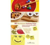 90 Montessori Activity Trays. Games & Activities for Toddlers and Preschoolers: Fine Motor Skills, Concentration, Logic and Numbers