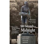 90 Seconds to Midnight : A Hiroshima Survivor's Nuclear Odyssey