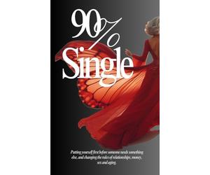 90% Single: Putting yourself first before someone needs something, and changing the rules for relationships, money, sex and aging.
