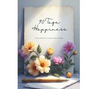90 Tage Happiness I Dein tägliches Check-In für emotionale Klarheit & Lebensfreude: Micro-Habits, wohltuende Reflexionen & Journaling