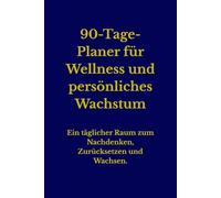 90-Tage-Planer für Wellness und persönliches Wachstum: Ein täglicher Raum zum Nachdenken, Neubeginnen und um das Beste aus sich herauszuholen | für ... Lebensplanung|Persönlichkeitsentwicklung