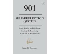 901 Self-Reflection Quotes: Small Truths on Life, Love, Courage & Becoming Who You're Meant to Be