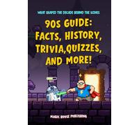 90s Guide: Facts, History, Trivia, Quizzes, and More!: What shaped the decade behind the scenes