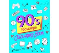90's Nostalgia Colouring Book: Inspired By The 1990's This Totally Awesome Collection Of Rad Retro Colouring Pages Is Suitable For All Ages & Da Bomb For Stress Relief & Relaxation