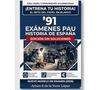 91 Exámenes PAU: Historia de España: Nuevo Modelo (Comunidad Valenciana) - El Reto del Papel en Blanco: Edición de entrenamiento sin soluciones