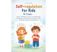 91 Self-Regulation Tools for Kids: How Children Learn to Manage Emotions, Overcome Anger, and Handle Sensory Overload