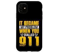 911 Dispatcher - It Became My Problem When You Dialled 911 Case for iPhone 11