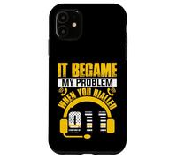 911 Dispatcher - It Became My Problem When You Dialled 911 Case for iPhone 11