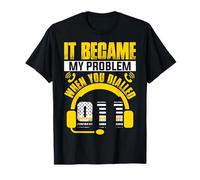 911 Dispatcher - It Became My Problem When You Dialled 911 T-Shirt