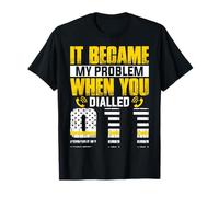 911 Dispatcher - It Became My Problem When You Dialled 911 T-Shirt