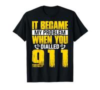 911 Dispatcher - It Became My Problem When You Dialled 911 T-Shirt