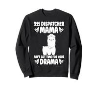 911 Dispatcher Mama Ain't Got Time For Your Drama Mom Sweatshirt