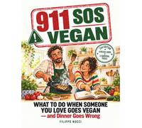 911 SOS Vegan: What to Do When Someone You Love Goes Vegan - and Dinner Goes Wrong