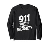 911 What's Your Emergency Funny First Responder Humor Long Sleeve T-Shirt