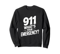 911 What's Your Emergency Funny First Responder Humor Sweatshirt
