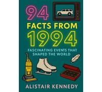94 Facts from 1994: Fascinating Events That Shaped the World: Remarkable 1990s Milestones: Global History, Breakthrough Inventions, Cultural Icons, and Defining Moments of 1994 (A year in Facts)