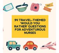94 Travel-Themed ‘Would You Rather’ Questions For Adventurous Nurses: The Ultimate Nurse’s Travel Game Book