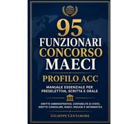 95 Funzionari Concorso MAECI - Profilo ACC: Manuale essenziale Profilo ACC Preselettiva, scritta, orale, lingue e informatica (Manuali superiori per ... metodo, quiz commentati e casi guidati)